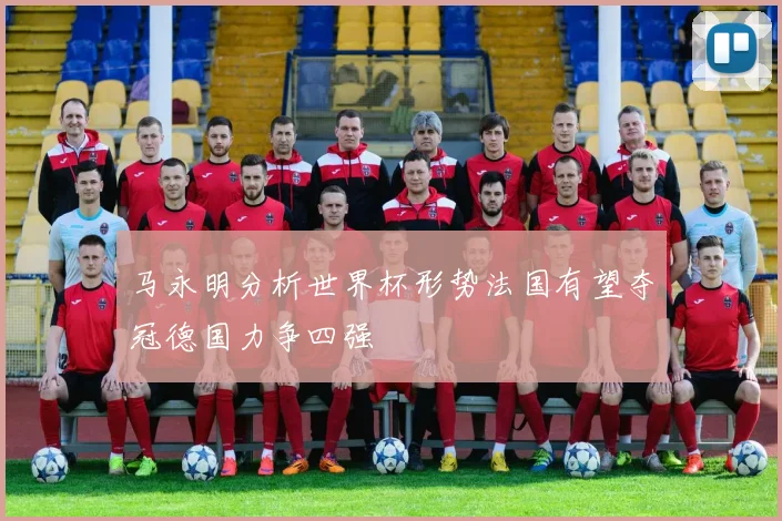 马永明分析世界杯形势法国有望夺冠德国力争四强