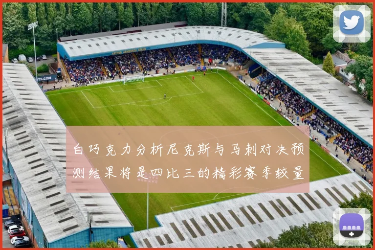 白巧克力分析尼克斯与马刺对决预测结果将是四比三的精彩赛季较量
