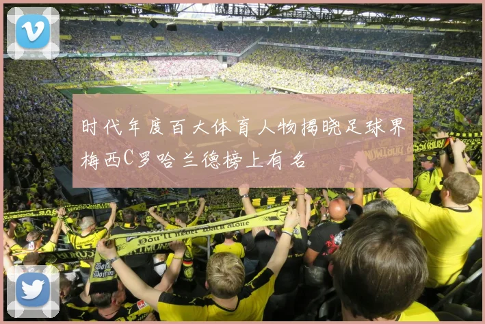 时代年度百大体育人物揭晓足球界梅西C罗哈兰德榜上有名