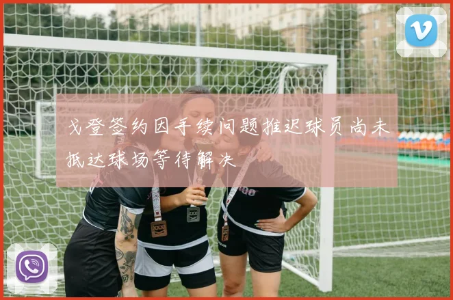 戈登签约因手续问题推迟球员尚未抵达球场等待解决